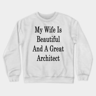 My Wife Is Beautiful And A Great Architect Crewneck Sweatshirt